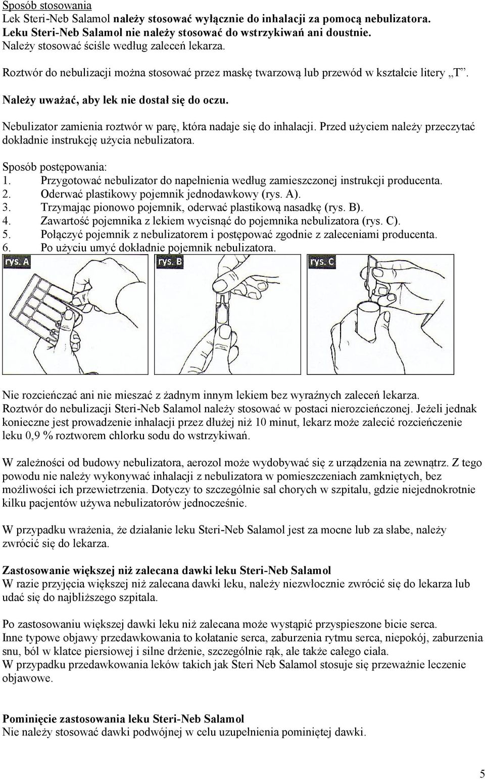 Nebulizator zamienia roztwór w parę, która nadaje się do inhalacji. Przed użyciem należy przeczytać dokładnie instrukcję użycia nebulizatora. Sposób postępowania: 1.