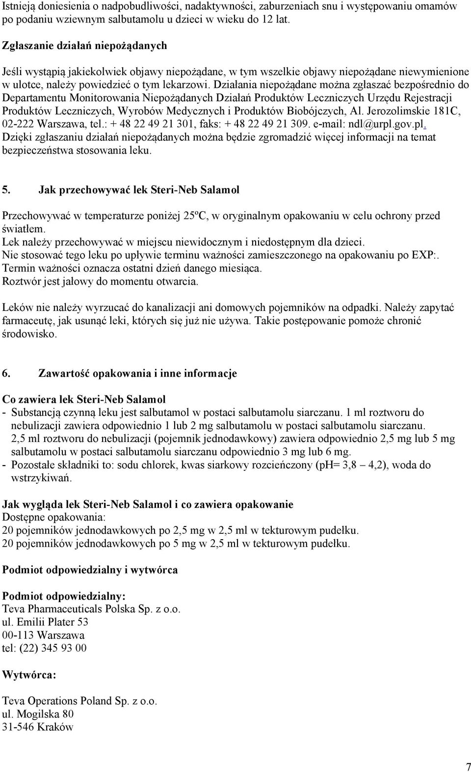 Działania niepożądane można zgłaszać bezpośrednio do Departamentu Monitorowania Niepożądanych Działań Produktów Leczniczych Urzędu Rejestracji Produktów Leczniczych, Wyrobów Medycznych i Produktów