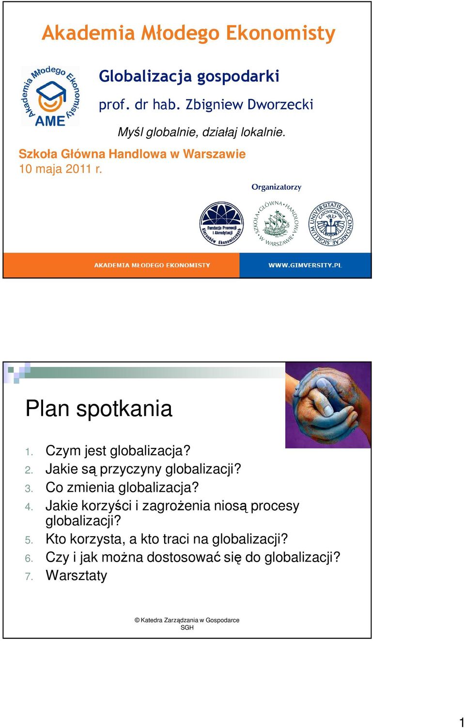 Plan spotkania 1. Czym jest globalizacja? 2. Jakie są przyczyny globalizacji? 3. Co zmienia globalizacja? 4.