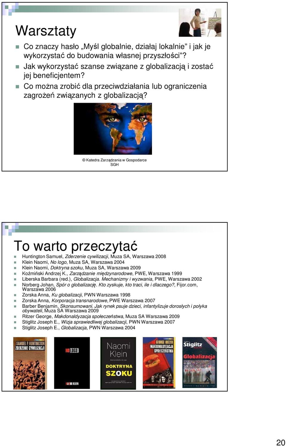 To warto przeczytać Huntington Samuel, Zderzenie cywilizacji, Muza SA, Warszawa 2008 Klein Naomi, No logo, Muza SA, Warszawa 2004 Klein Naomi, Doktryna szoku, Muza SA, Warszawa 2009 Koźmiński Andrzej