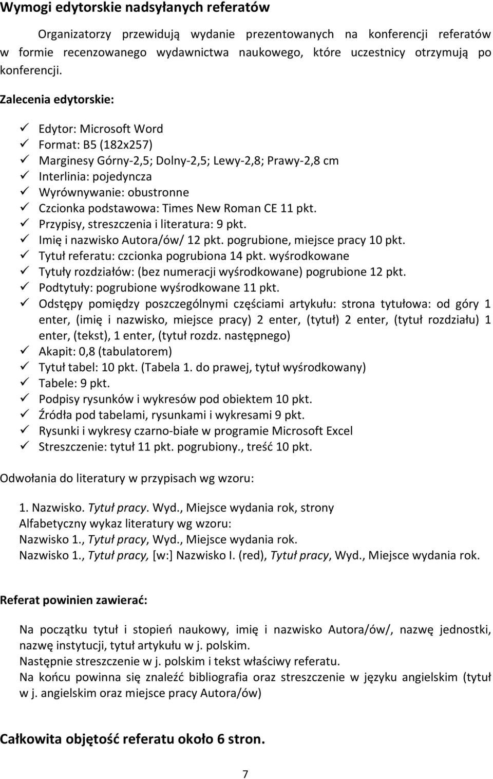 Zalecenia edytorskie: Edytor: Microsoft Word Format: B5 (182x257) Marginesy Górny-2,5; Dolny-2,5; Lewy-2,8; Prawy-2,8 cm Interlinia: pojedyncza Wyrównywanie: obustronne Czcionka podstawowa: Times New