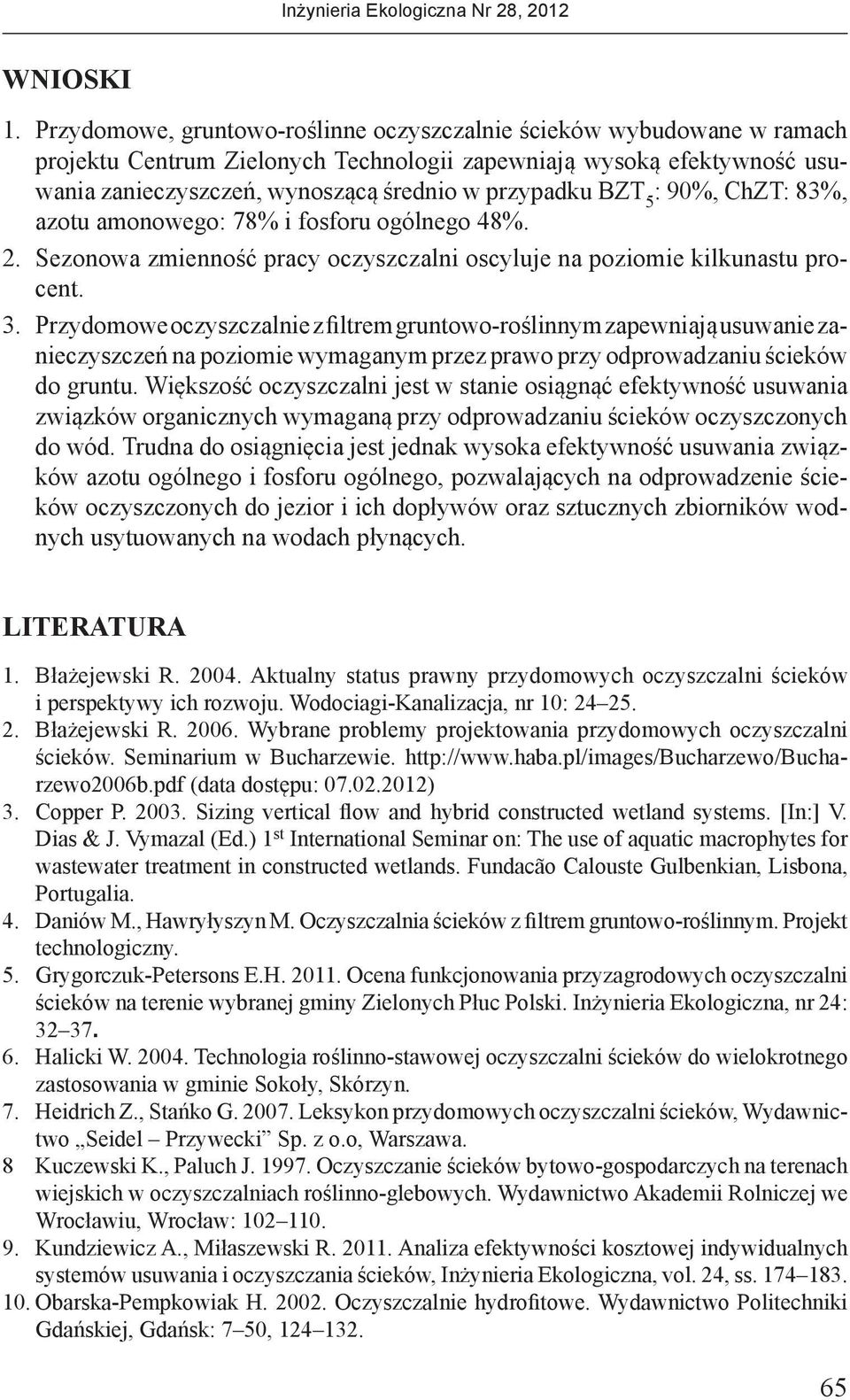 5 : 90%, ChZT: 83%, azotu amonowego: 78% i fosforu ogólnego 48%. 2. Sezonowa zmienność pracy oczyszczalni oscyluje na poziomie kilkunastu procent. 3.