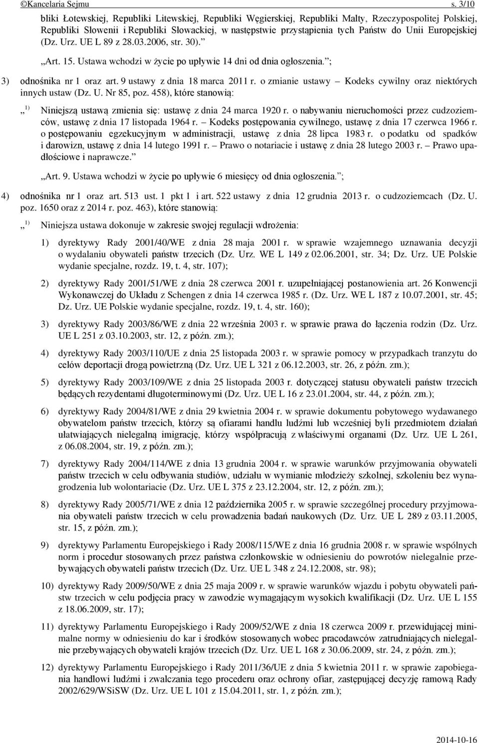 Unii Europejskiej (Dz. Urz. UE L 89 z 28.03.2006, str. 30). Art. 15. Ustawa wchodzi w życie po upływie 14 dni od dnia ogłoszenia. ; 3) odnośnika nr 1 oraz art. 9 ustawy z dnia 18 marca 2011 r.