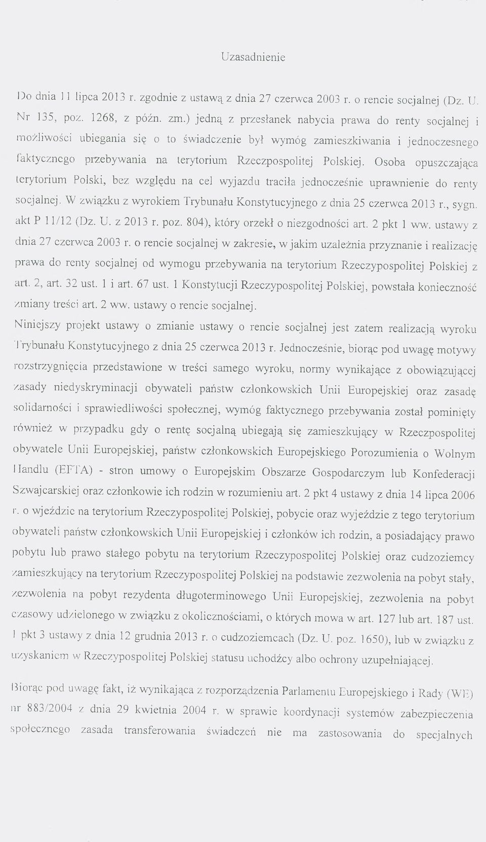 Polskiej. Osoba opuszczająca terytorium Polski, bez względu na cel wyjazdu traciła jednocześnie uprawnienie do renty socjalnej. W związku z wyrokiem Trybunału Konstytucyjnego z dnia 25 czerwca 2013 r.