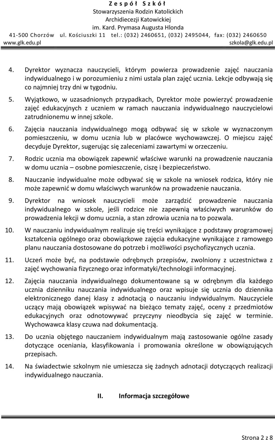 Zajęcia nauczania indywidualnego mogą odbywać się w szkole w wyznaczonym pomieszczeniu, w domu ucznia lub w placówce wychowawczej.