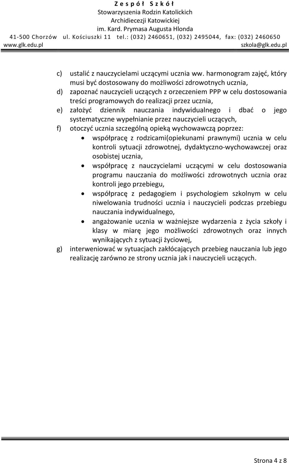 e) założyć dziennik nauczania indywidualnego i dbać o jego systematyczne wypełnianie przez nauczycieli uczących, f) otoczyć ucznia szczególną opieką wychowawczą poprzez: współpracę z