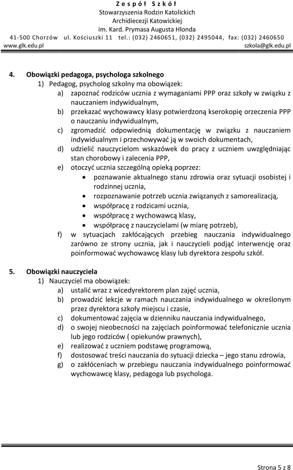 d) udzielić nauczycielom wskazówek do pracy z uczniem uwzględniając stan chorobowy i zalecenia PPP, e) otoczyć ucznia szczególną opieką poprzez: poznawanie aktualnego stanu zdrowia oraz sytuacji