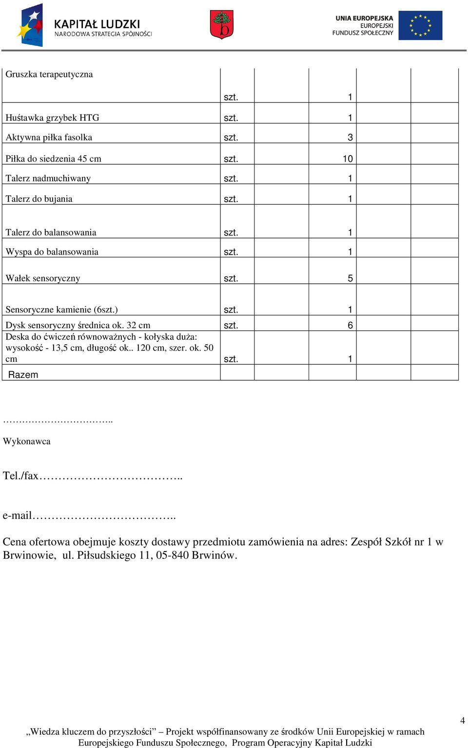 6 Deska do ćwiczeń równoważnych - kołyska duża: wysokość - 13,5 cm, długość ok.. 120 cm, szer. ok. 50 cm Razem.. Wykonawca Tel./fax.