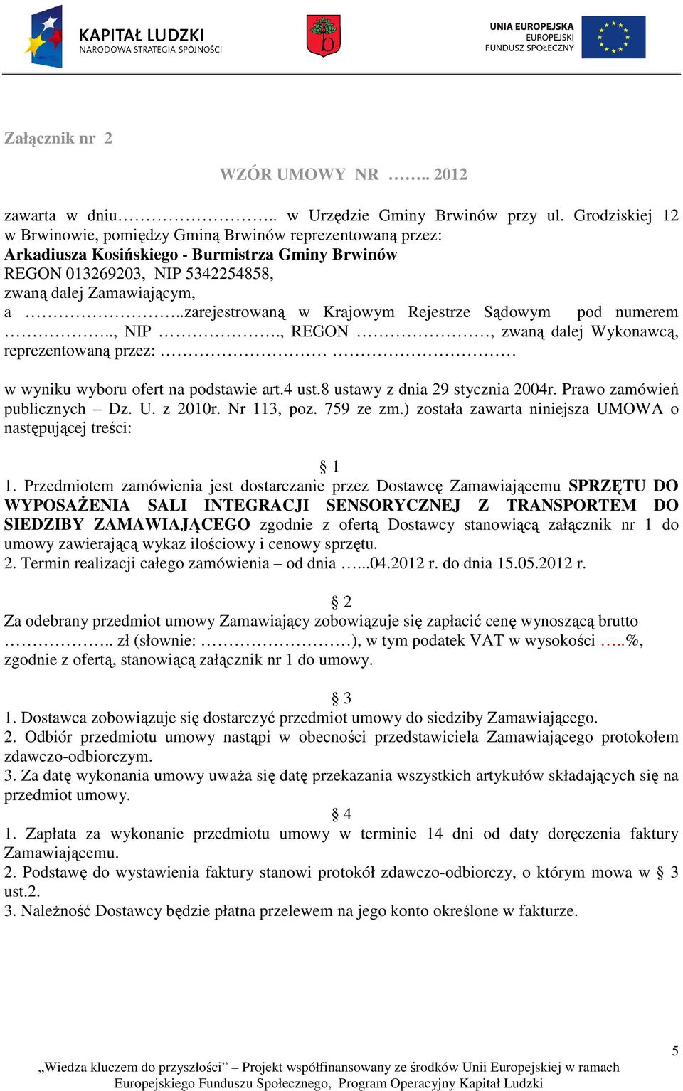 .zarejestrowaną w Krajowym Rejestrze Sądowym pod numerem.., NIP., REGON, zwaną dalej Wykonawcą, reprezentowaną przez: w wyniku wyboru ofert na podstawie art.4 ust.8 ustawy z dnia 29 stycznia 2004r.