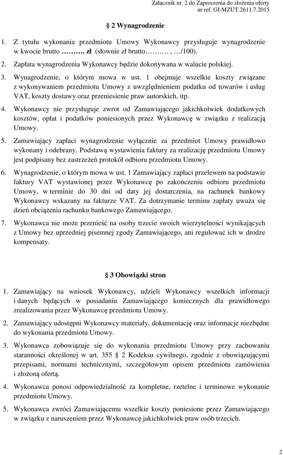 1 obejmuje wszelkie koszty związane z wykonywaniem przedmiotu Umowy z uwzględnieniem podatku od towarów i usług VAT, koszty dostawy oraz przeniesienie praw autorskich, itp. 4.