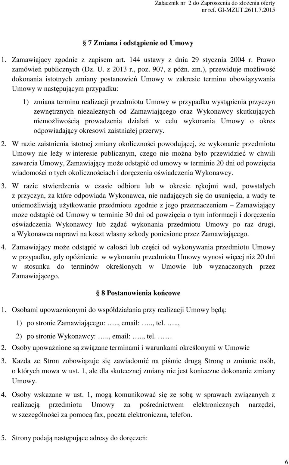 wystąpienia przyczyn zewnętrznych niezależnych od Zamawiającego oraz Wykonawcy skutkujących niemożliwością prowadzenia działań w celu wykonania Umowy o okres odpowiadający okresowi zaistniałej