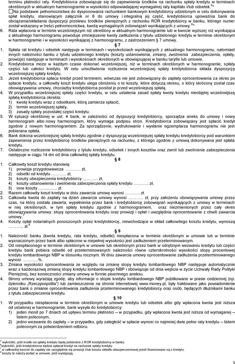 5 * Na podstawie pełnomocnictwa do dysponowania rachunkiem bankowym kredytobiorcy udzielonym w celu dokonywania spłat kredytu, stanowiącym załącznik nr 6 do umowy i integralną jej część,