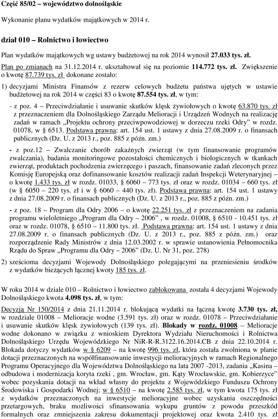 zł dokonane zostało: 1) decyzjami Ministra Finansów z rezerw celowych budżetu państwa ujętych w ustawie budżetowej na rok 2014 w części 83 o kwotę 87.554 tys. zł, w tym: - z poz.