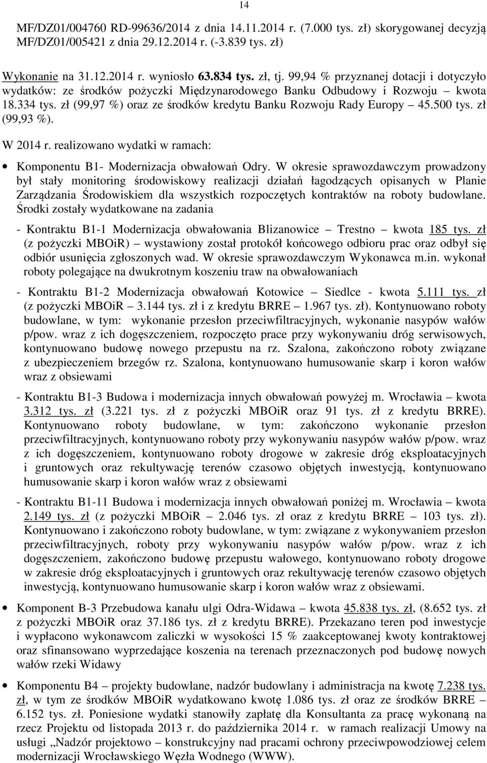 500 tys. zł (99,93 %). W 2014 r. realizowano wydatki w ramach: Komponentu B1- Modernizacja obwałowań Odry.