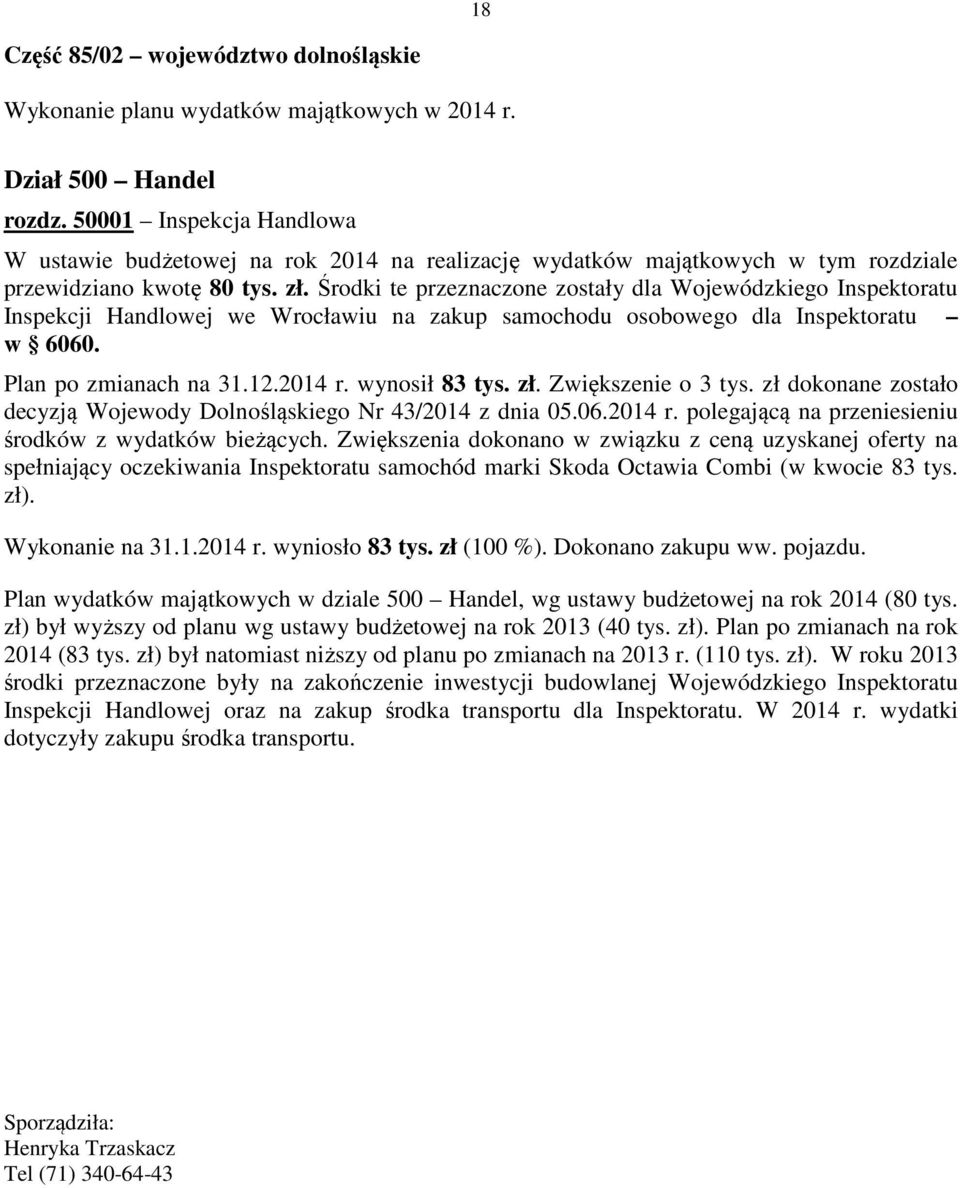 Środki te przeznaczone zostały dla Wojewódzkiego Inspektoratu Inspekcji Handlowej we Wrocławiu na zakup samochodu osobowego dla Inspektoratu w 6060. Plan po zmianach na 31.12.2014 r. wynosił 83 tys.