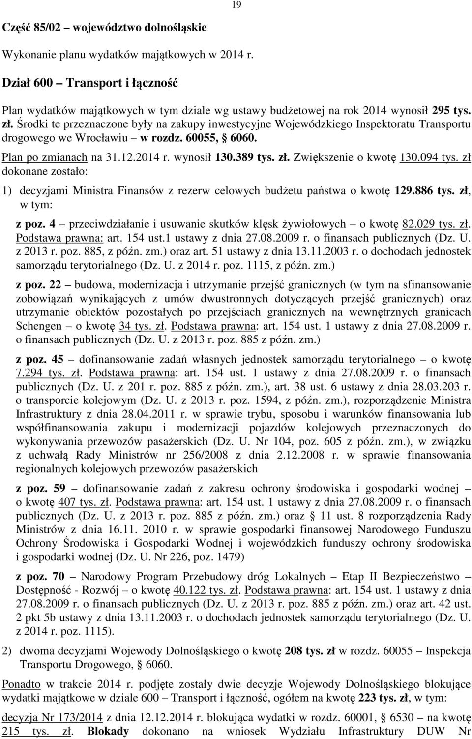 Środki te przeznaczone były na zakupy inwestycyjne Wojewódzkiego Inspektoratu Transportu drogowego we Wrocławiu w rozdz. 60055, 6060. Plan po zmianach na 31.12.2014 r. wynosił 130.389 tys. zł.