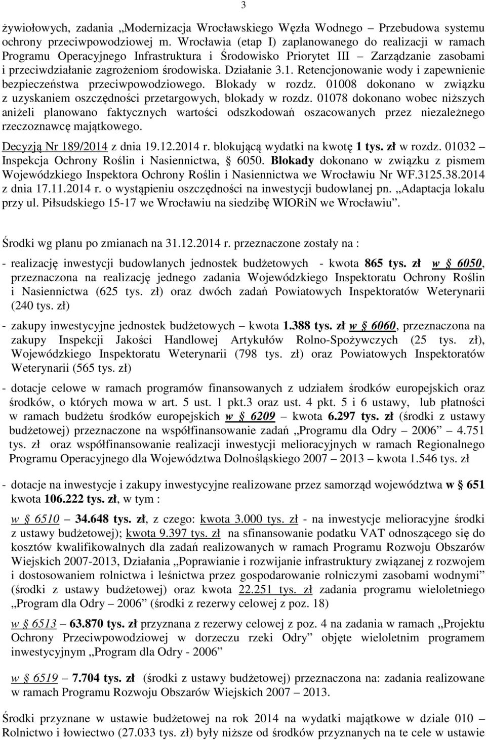 Retencjonowanie wody i zapewnienie bezpieczeństwa przeciwpowodziowego. Blokady w rozdz. 01008 dokonano w związku z uzyskaniem oszczędności przetargowych, blokady w rozdz.