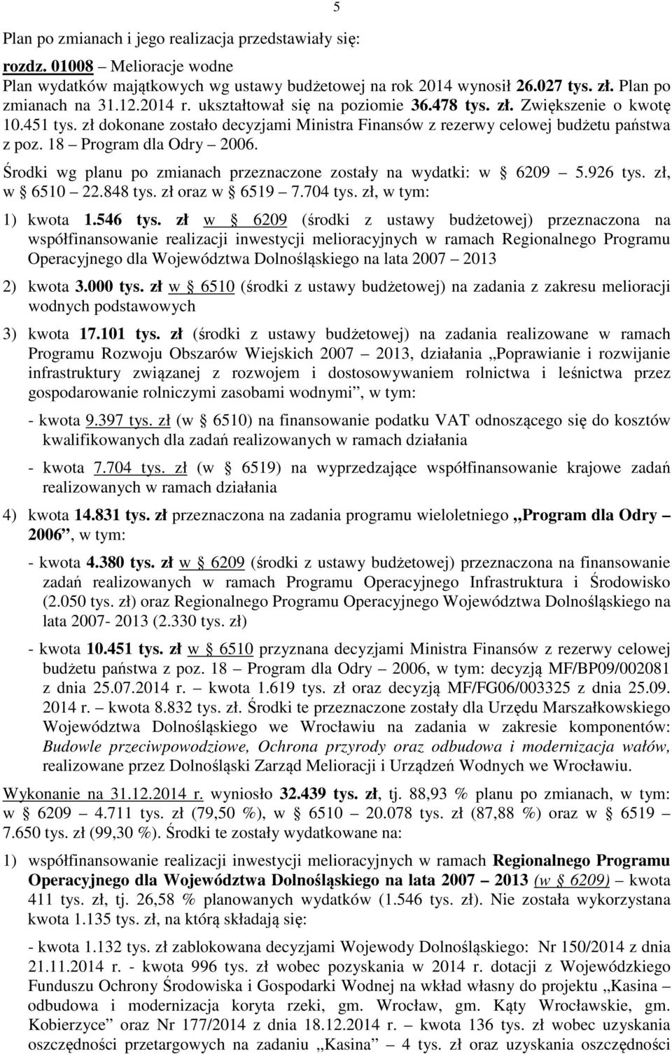 Środki wg planu po zmianach przeznaczone zostały na wydatki: w 6209 5.926 tys. zł, w 6510 22.848 tys. zł oraz w 6519 7.704 tys. zł, w tym: 1) kwota 1.546 tys.