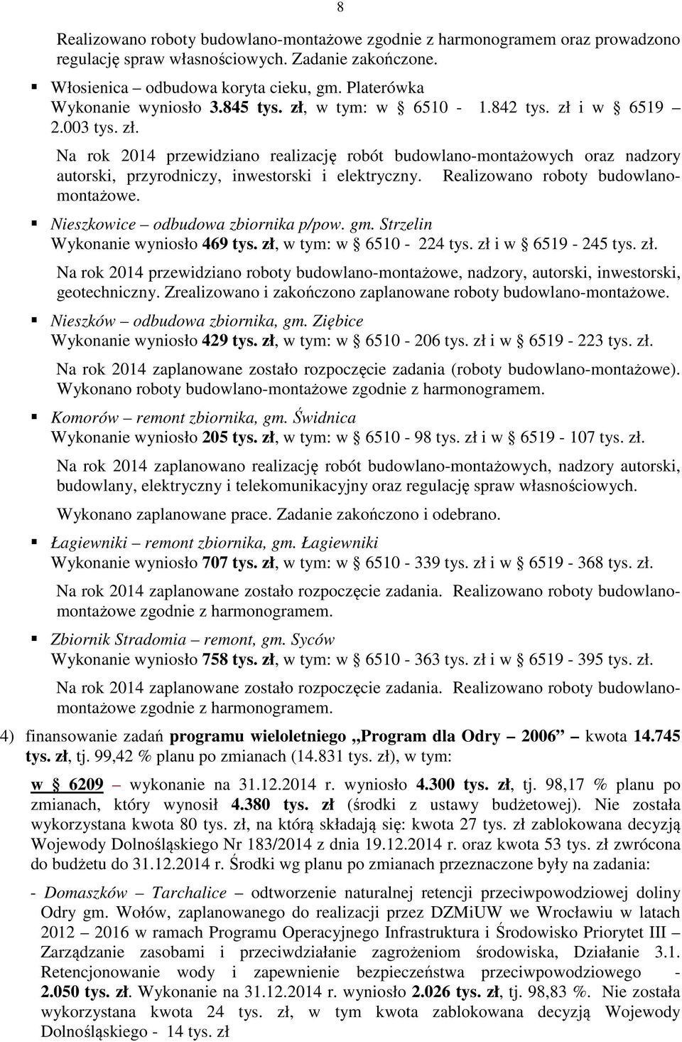 Realizowano roboty budowlanomontażowe. Nieszkowice odbudowa zbiornika p/pow. gm. Strzelin Wykonanie wyniosło 469 tys. zł,