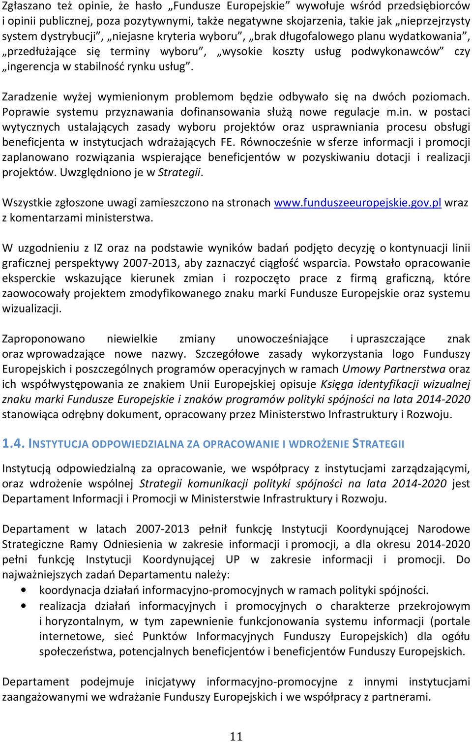 Zaradzenie wyżej wymienionym problemom będzie odbywało się na dwóch poziomach. Poprawie systemu przyznawania dofina