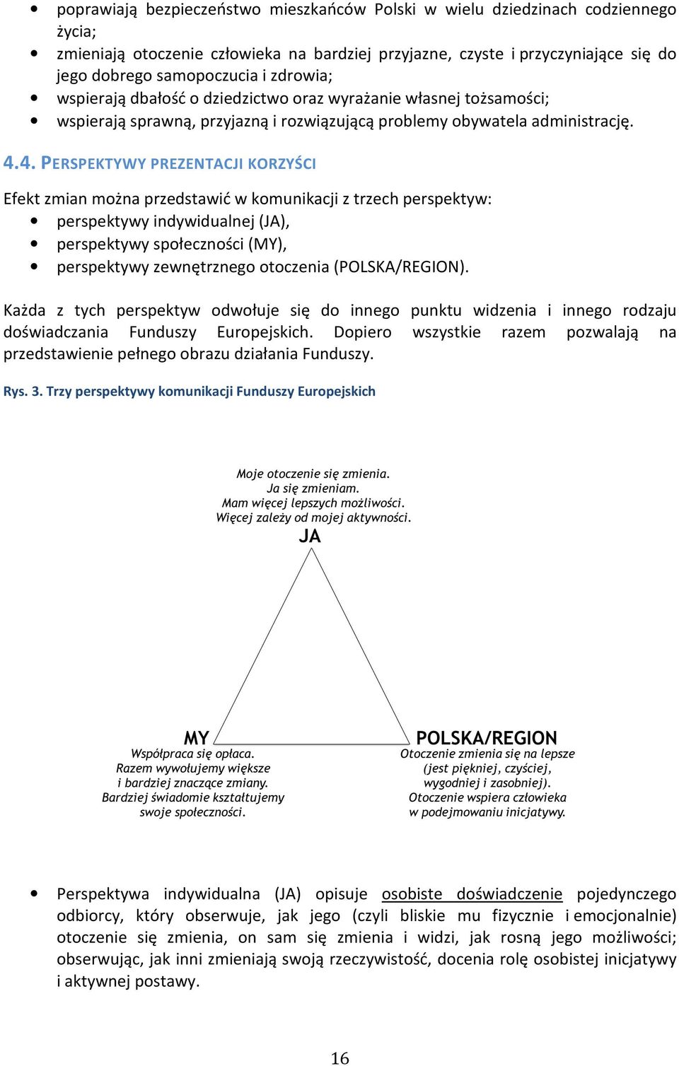 4. PERSPEKTYWY PREZENTACJI KORZYŚCI Efekt zmian można przedstawić w komunikacji z trzech perspektyw: perspektywy indywidualnej (JA), perspektywy społeczności (MY), perspektywy zewnętrznego otoczenia
