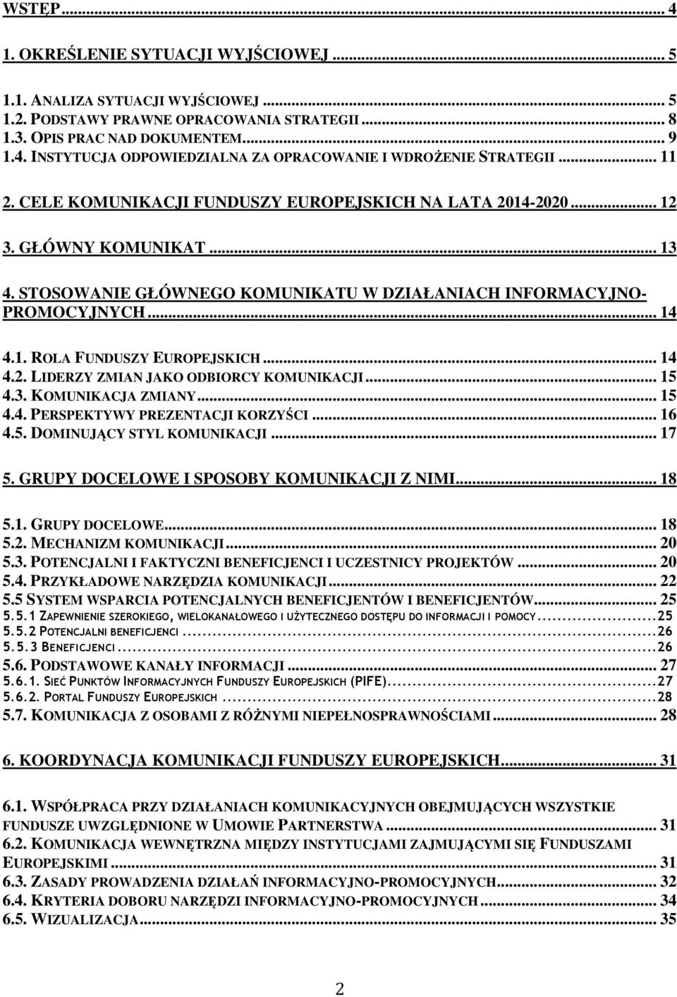 .. 14 4.2. LIDERZY ZMIAN JAKO ODBIORCY KOMUNIKACJI... 15 4.3. KOMUNIKACJA ZMIANY... 15 4.4. PERSPEKTYWY PREZENTACJI KORZYŚCI... 16 4.5. DOMINUJĄCY STYL KOMUNIKACJI... 17 5.