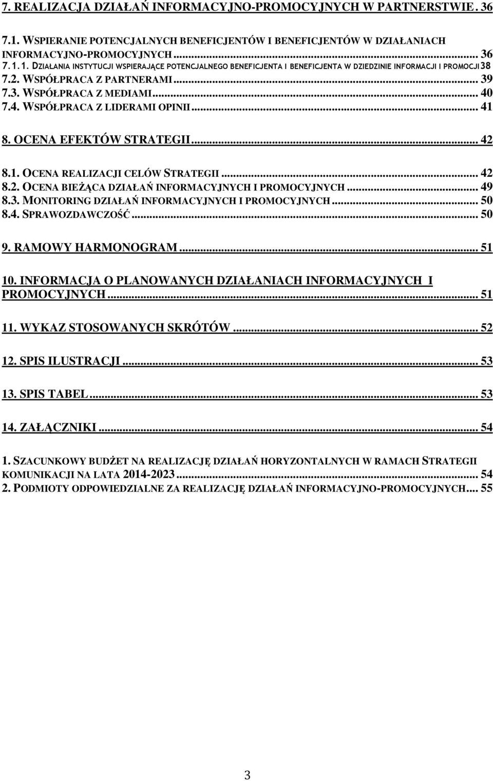 .. 49 8.3. MONITORING DZIAŁAŃ INFORMACYJNYCH I PROMOCYJNYCH... 50 8.4. SPRAWOZDAWCZOŚĆ... 50 9. RAMOWY HARMONOGRAM... 51 10. INFORMACJA O PLANOWANYCH DZIAŁANIACH INFORMACYJNYCH I PROMOCYJNYCH... 51 11.