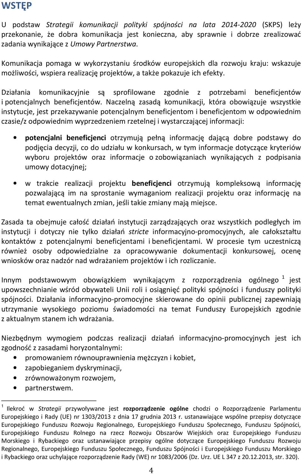 Działania komunikacyjnie są sprofilowane zgodnie z potrzebami beneficjentów i potencjalnych beneficjentów.
