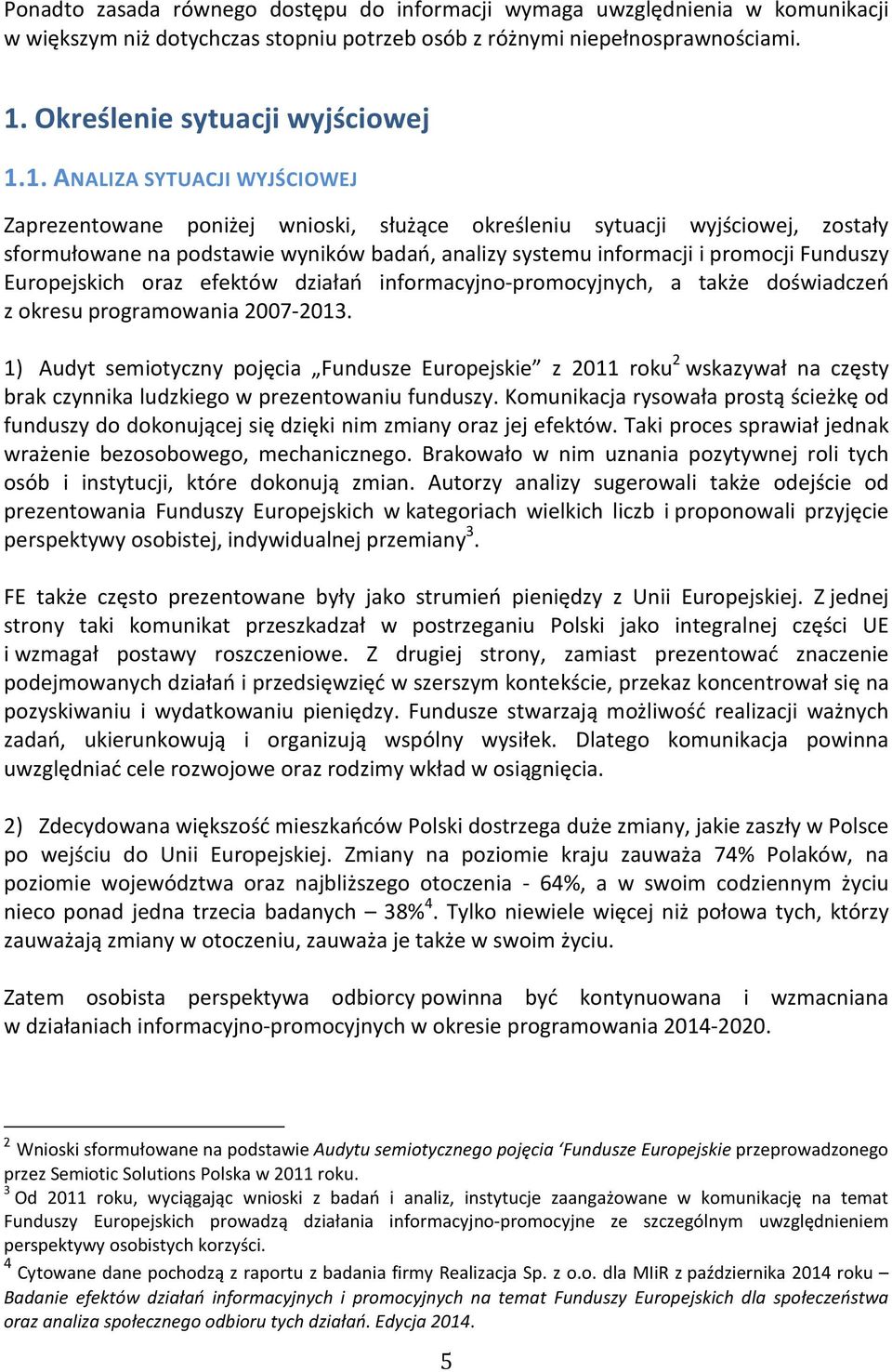 1. ANALIZA SYTUACJI WYJŚCIOWEJ Zaprezentowane poniżej wnioski, służące określeniu sytuacji wyjściowej, zostały sformułowane na podstawie wyników badań, analizy systemu informacji i promocji Funduszy