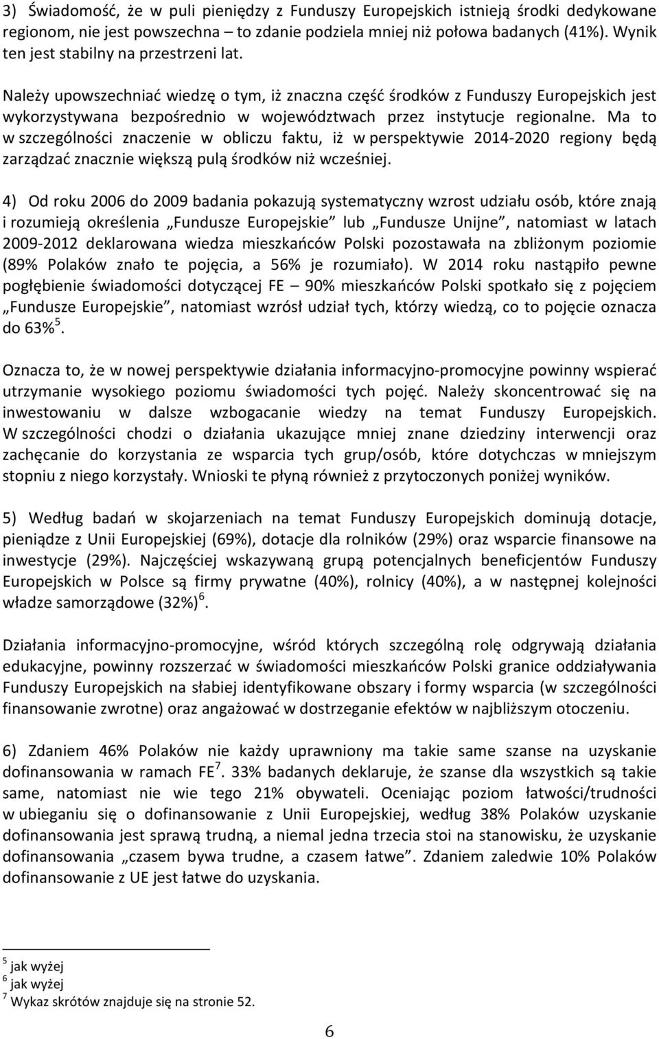 Należy upowszechniać wiedzę o tym, iż znaczna część środków z Funduszy Europejskich jest wykorzystywana bezpośrednio w województwach przez instytucje regionalne.