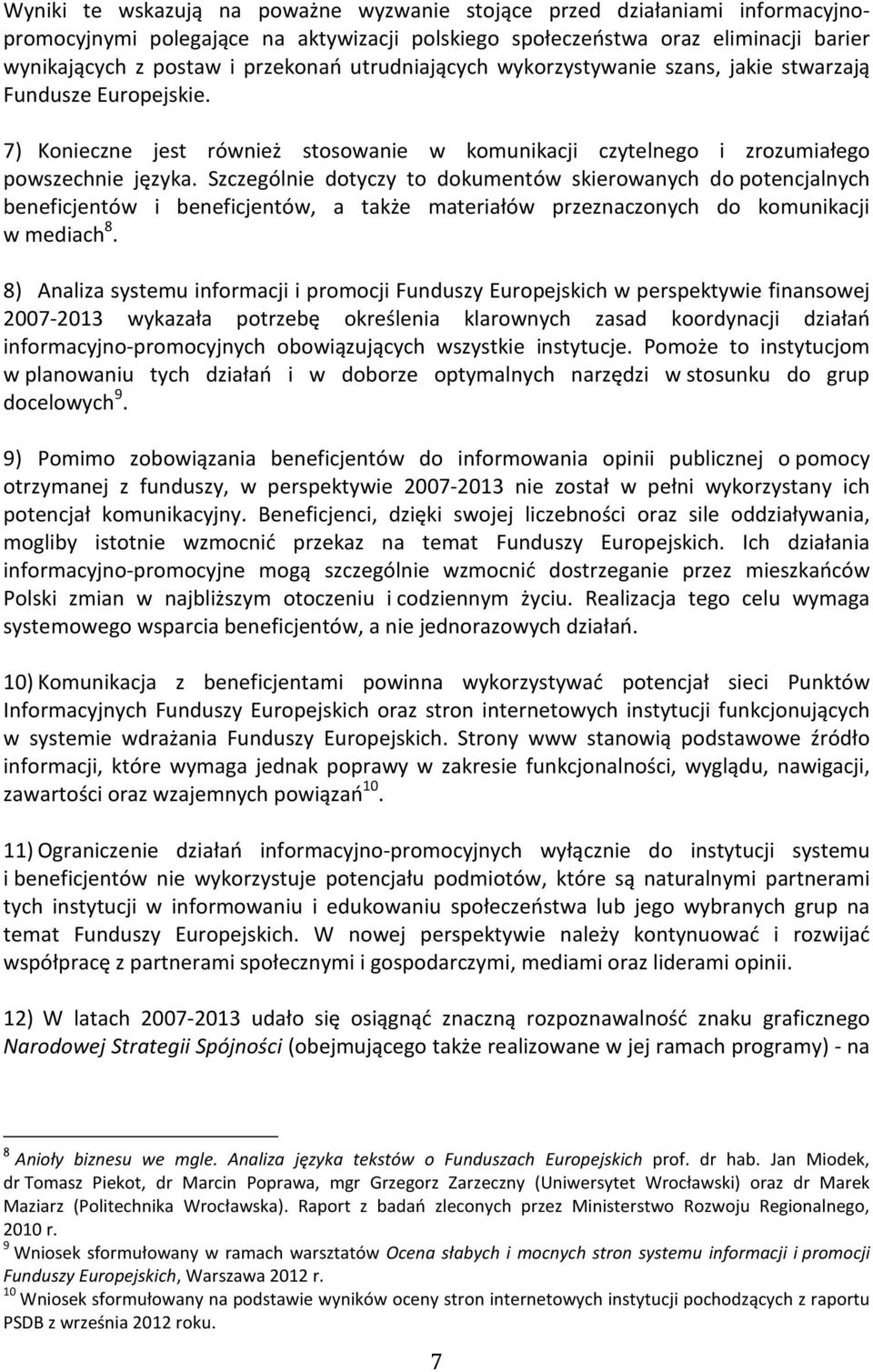 Szczególnie dotyczy to dokumentów skierowanych do potencjalnych beneficjentów i beneficjentów, a także materiałów przeznaczonych do komunikacji w mediach 8.