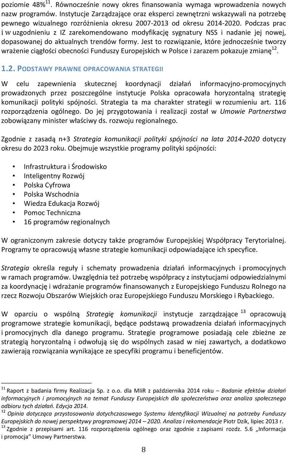 Podczas prac i w uzgodnieniu z IZ zarekomendowano modyfikację sygnatury NSS i nadanie jej nowej, dopasowanej do aktualnych trendów formy.