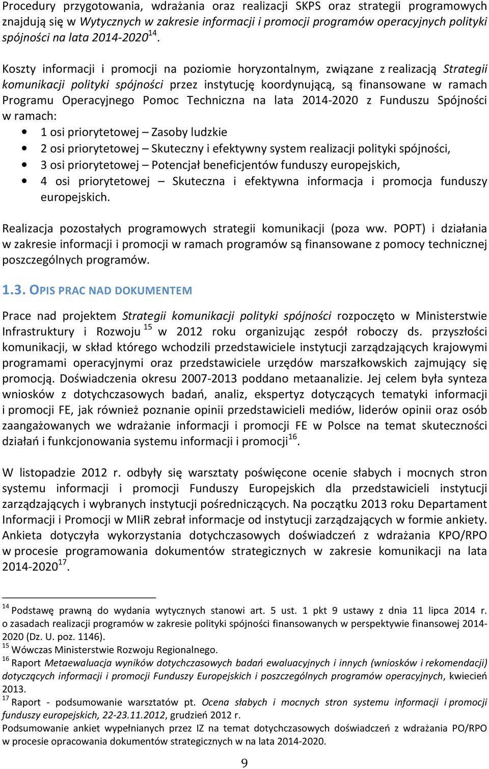 Koszty informacji i promocji na poziomie horyzontalnym, związane z realizacją Strategii komunikacji polityki spójności przez instytucję koordynującą, są finansowane w ramach Programu Operacyjnego