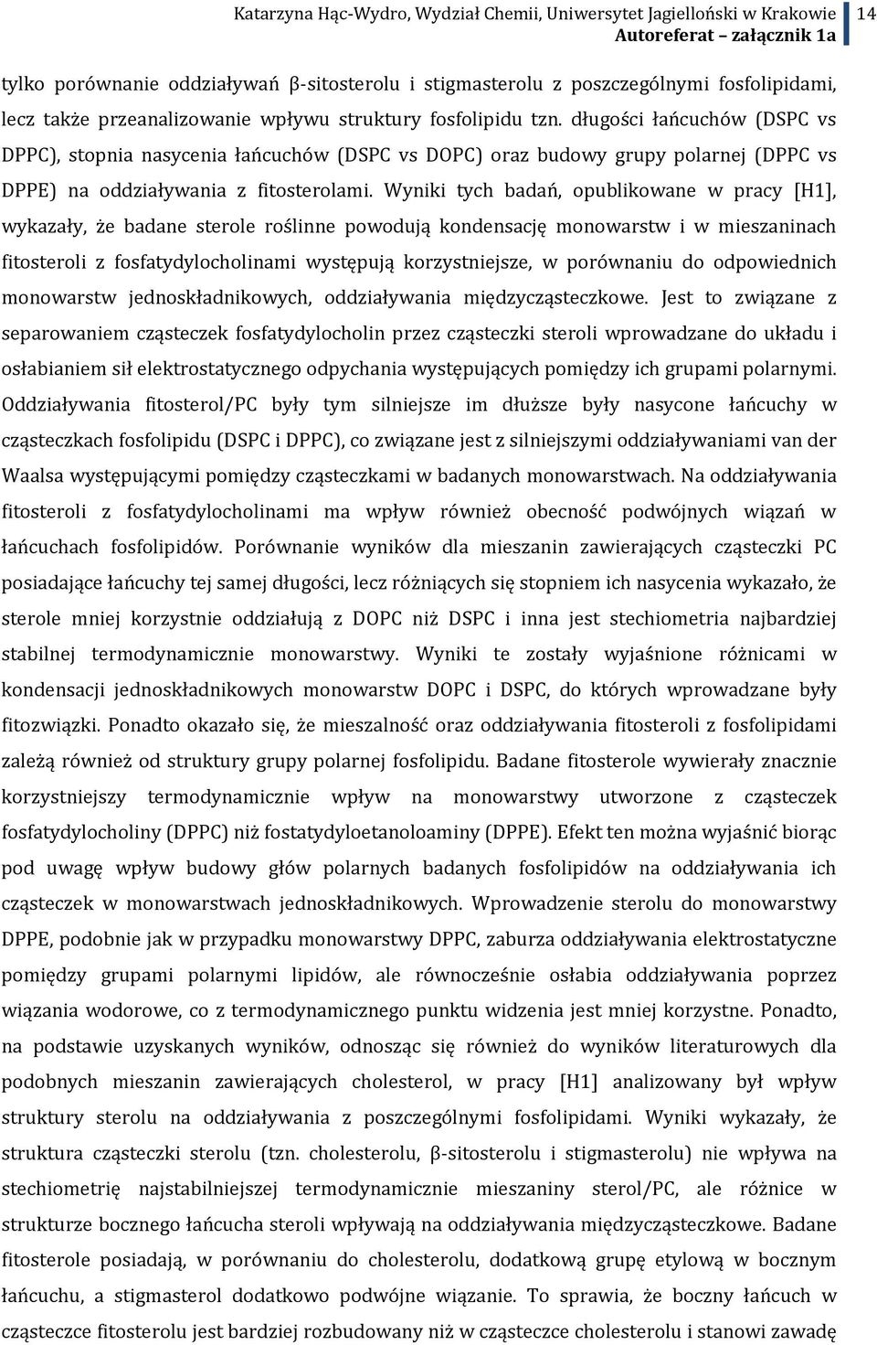 Wyniki tych badań, opublikowane w pracy [H1], wykazały, że badane sterole roślinne powodują kondensację monowarstw i w mieszaninach fitosteroli z fosfatydylocholinami występują korzystniejsze, w