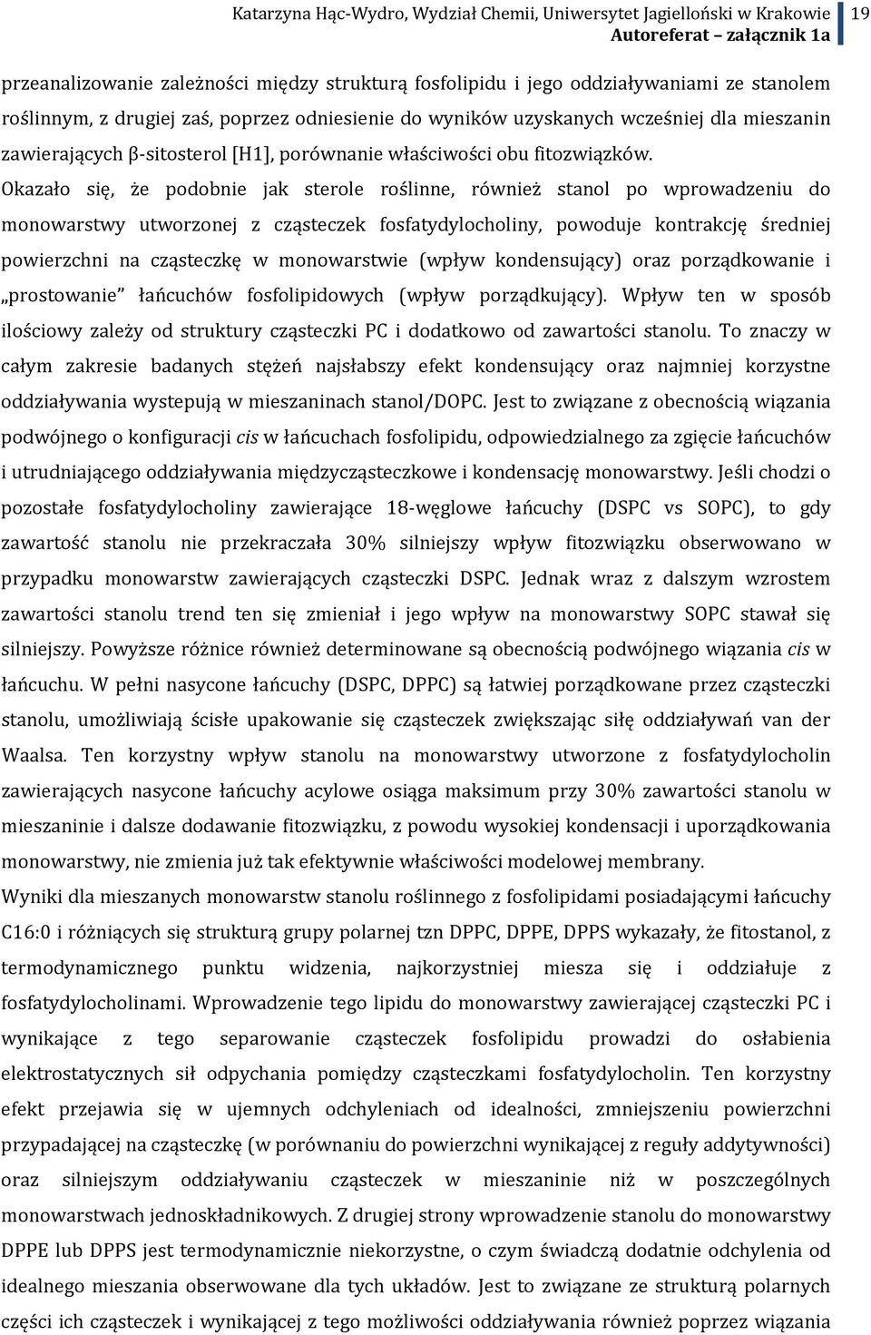 Okazało się, że podobnie jak sterole roślinne, również stanol po wprowadzeniu do monowarstwy utworzonej z cząsteczek fosfatydylocholiny, powoduje kontrakcję średniej powierzchni na cząsteczkę w