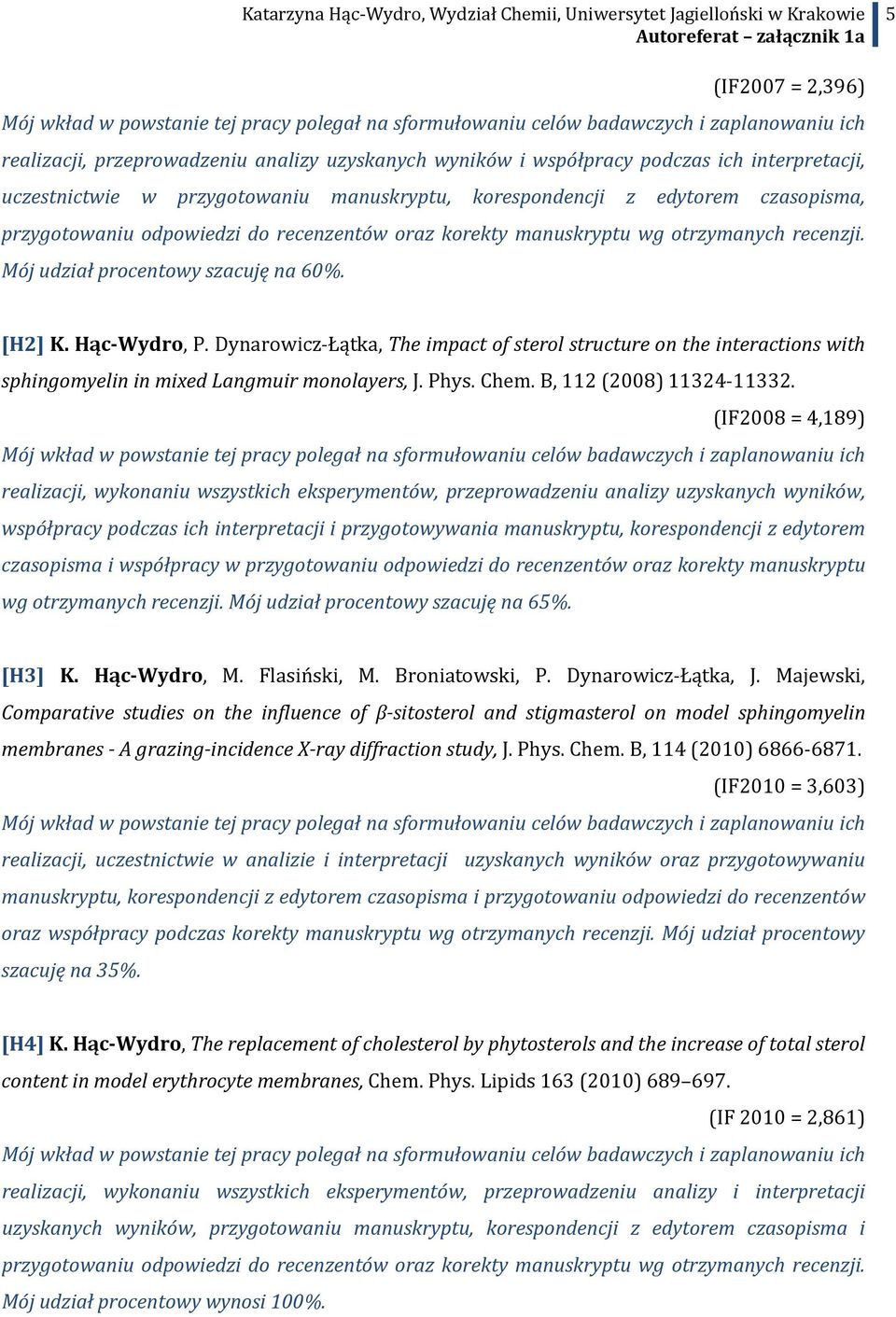 Mój udział procentowy szacuję na 60%. [H2] K. Hąc-Wydro, P. Dynarowicz-Łątka, The impact of sterol structure on the interactions with sphingomyelin in mixed Langmuir monolayers, J. Phys. Chem.