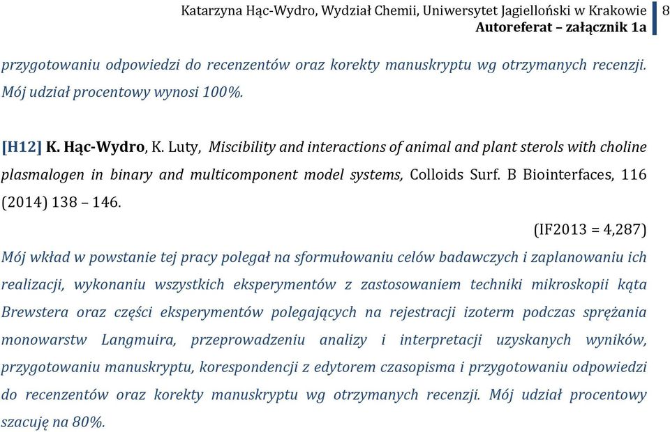 (IF2013 = 4,287) Mój wkład w powstanie tej pracy polegał na sformułowaniu celów badawczych i zaplanowaniu ich realizacji, wykonaniu wszystkich eksperymentów z zastosowaniem techniki mikroskopii kąta