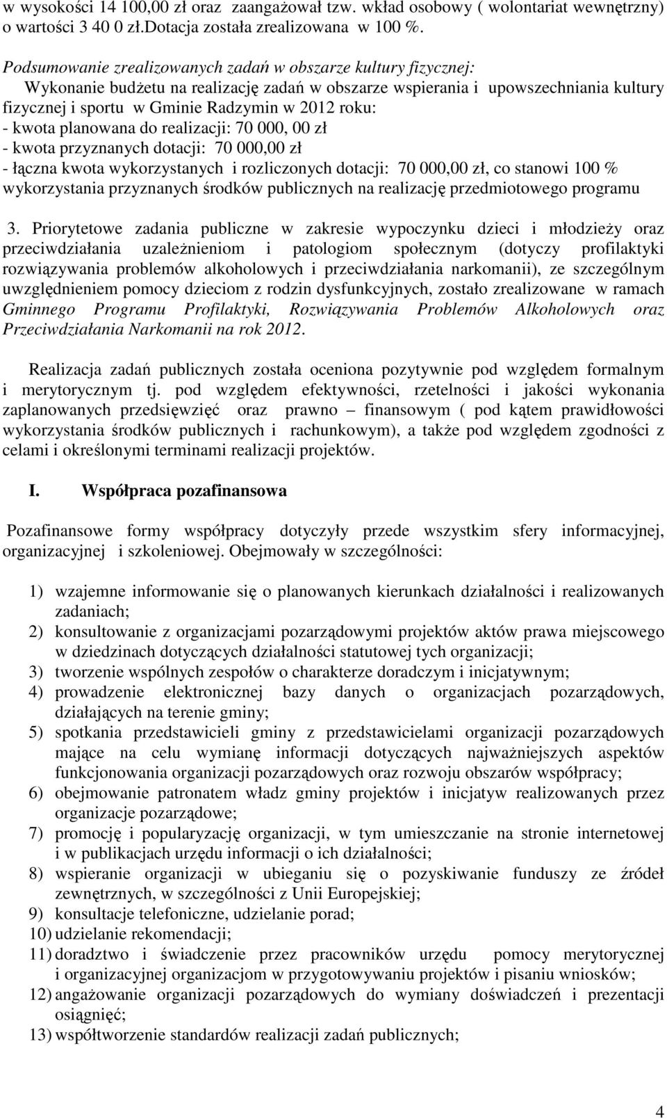 - kwota planowana do realizacji: 70 000, 00 zł - kwota przyznanych dotacji: 70 000,00 zł - łączna kwota wykorzystanych i rozliczonych dotacji: 70 000,00 zł, co stanowi 100 % wykorzystania przyznanych