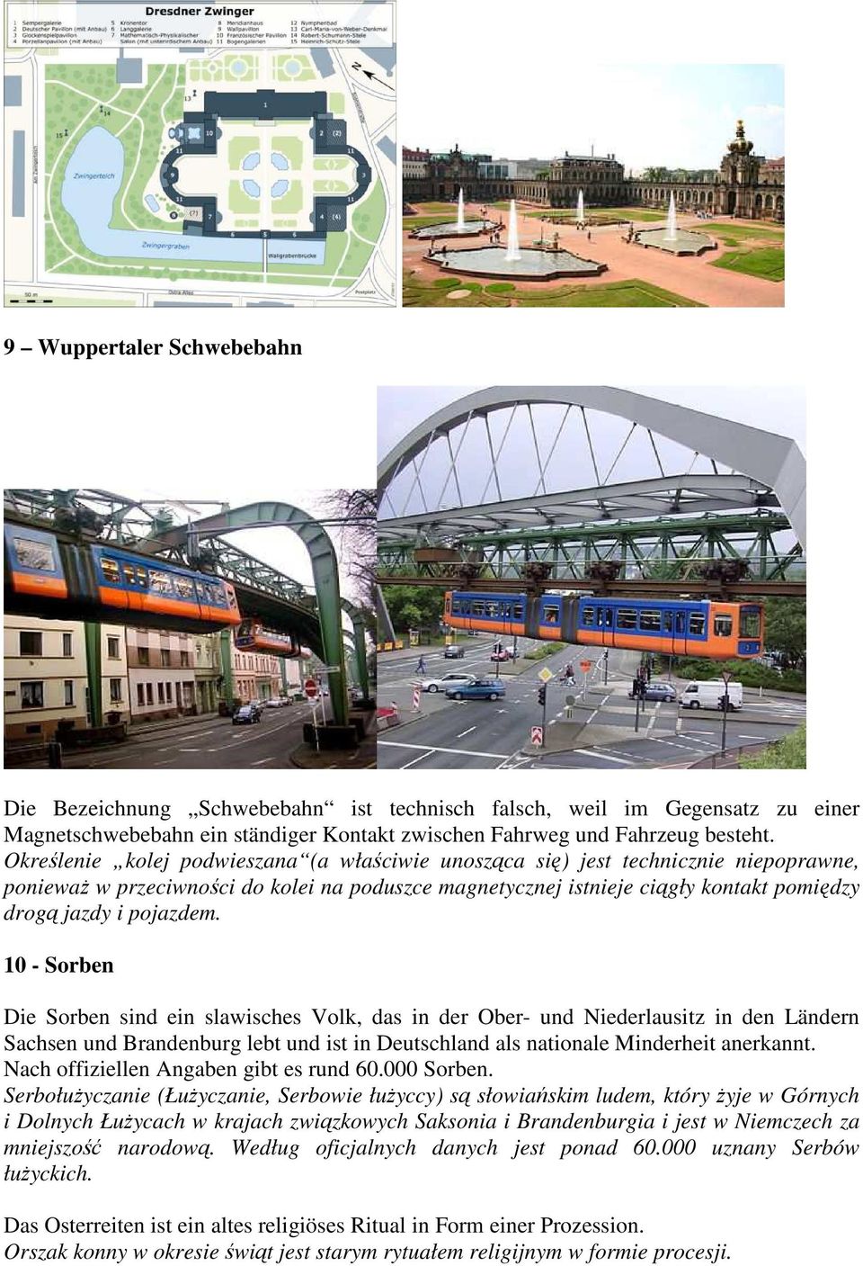 10 - Sorben Die Sorben sind ein slawisches Volk, das in der Ober- und Niederlausitz in den Ländern Sachsen und Brandenburg lebt und ist in Deutschland als nationale Minderheit anerkannt.