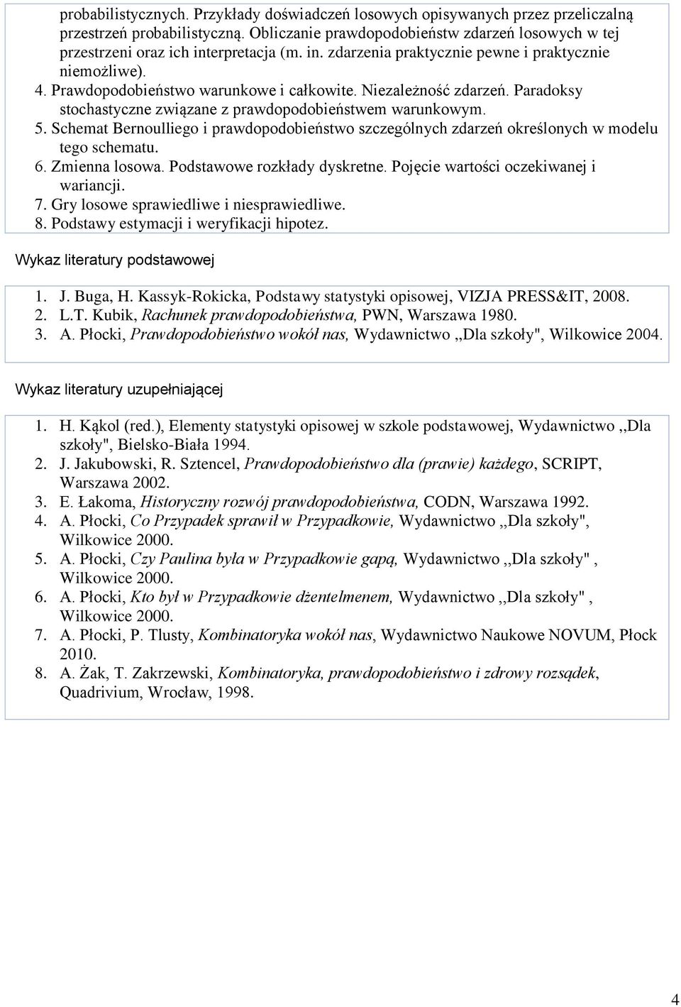 Niezależność zdarzeń. Paradoksy stochastyczne związane z prawdopodobieństwem warunkowym. 5. Schemat Bernoulliego i prawdopodobieństwo szczególnych zdarzeń określonych w modelu tego schematu. 6.