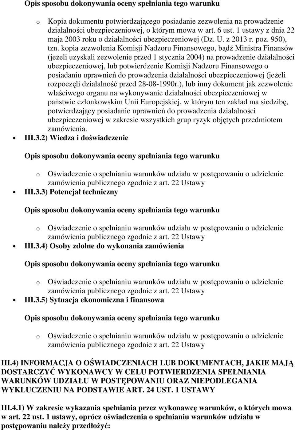 kopia zezwolenia Komisji Nadzoru Finansowego, bądź Ministra Finansów (jeżeli uzyskali zezwolenie przed 1 stycznia 2004) na prowadzenie działalności ubezpieczeniowej, lub potwierdzenie Komisji Nadzoru