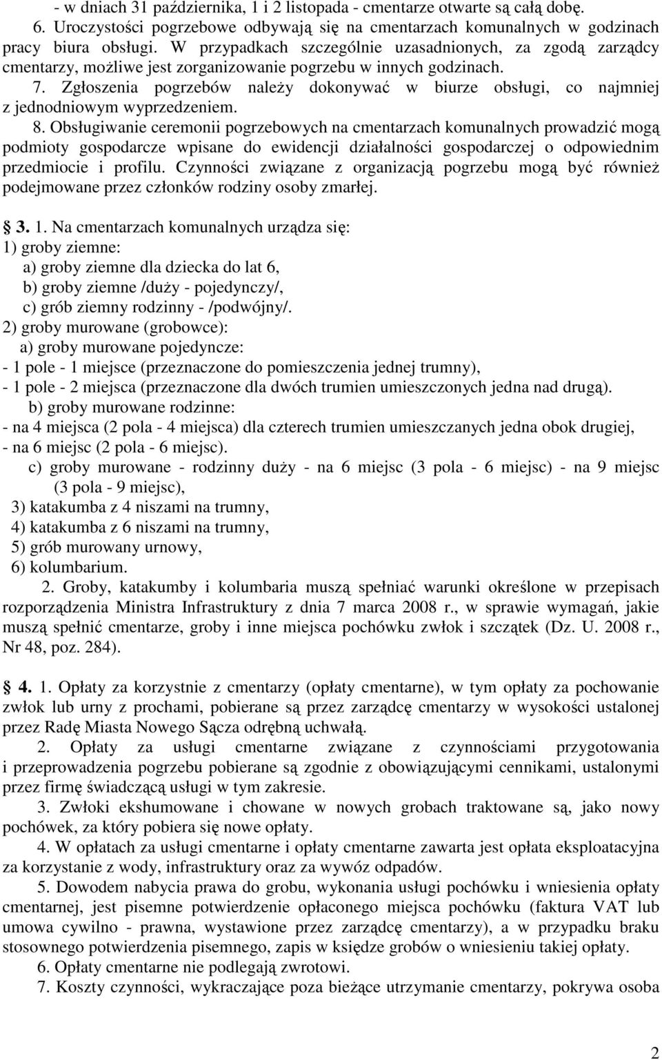 Zgłoszenia pogrzebów należy dokonywać w biurze obsługi, co najmniej z jednodniowym wyprzedzeniem. 8.