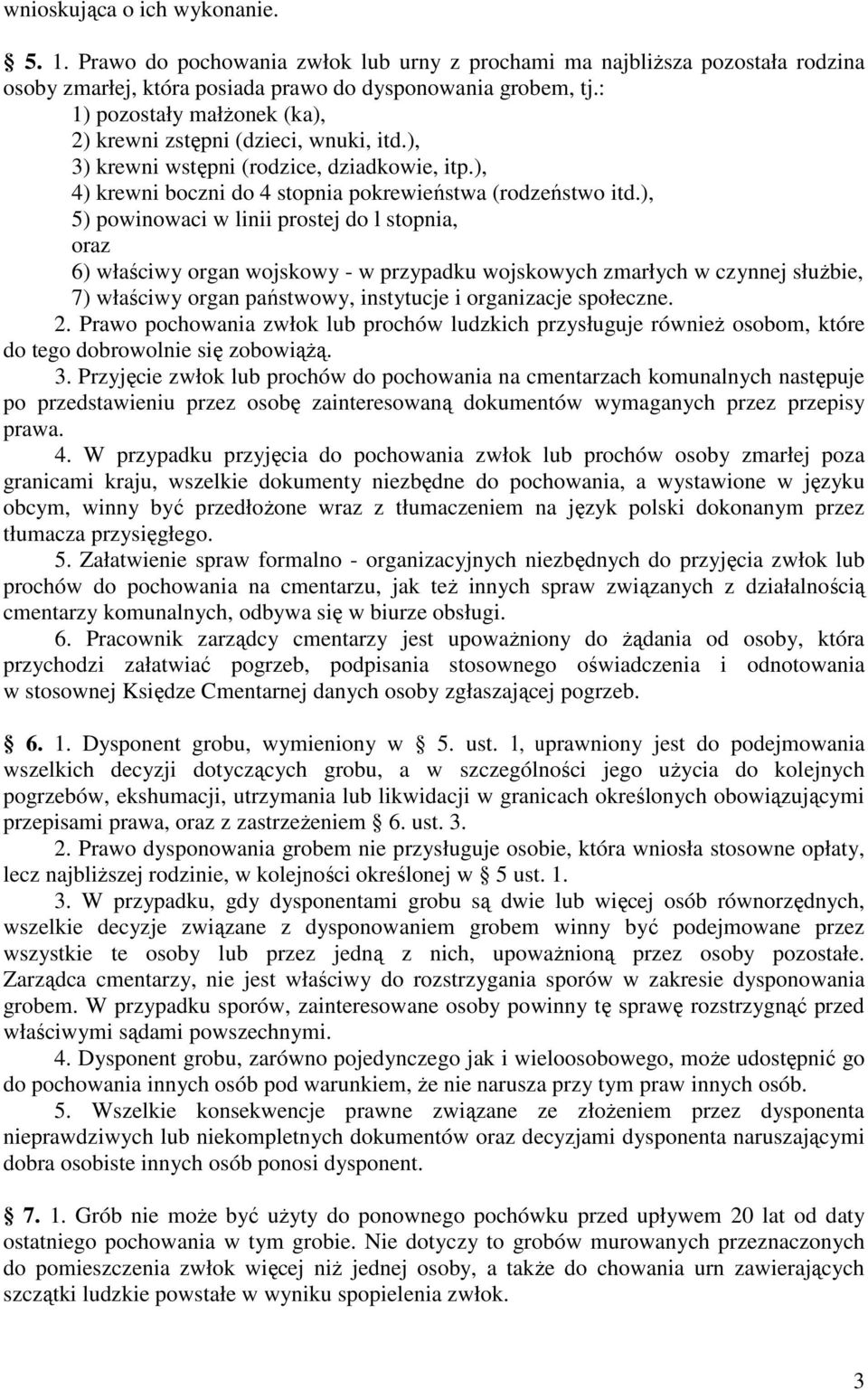 ), 5) powinowaci w linii prostej do l stopnia, oraz 6) właściwy organ wojskowy - w przypadku wojskowych zmarłych w czynnej służbie, 7) właściwy organ państwowy, instytucje i organizacje społeczne. 2.