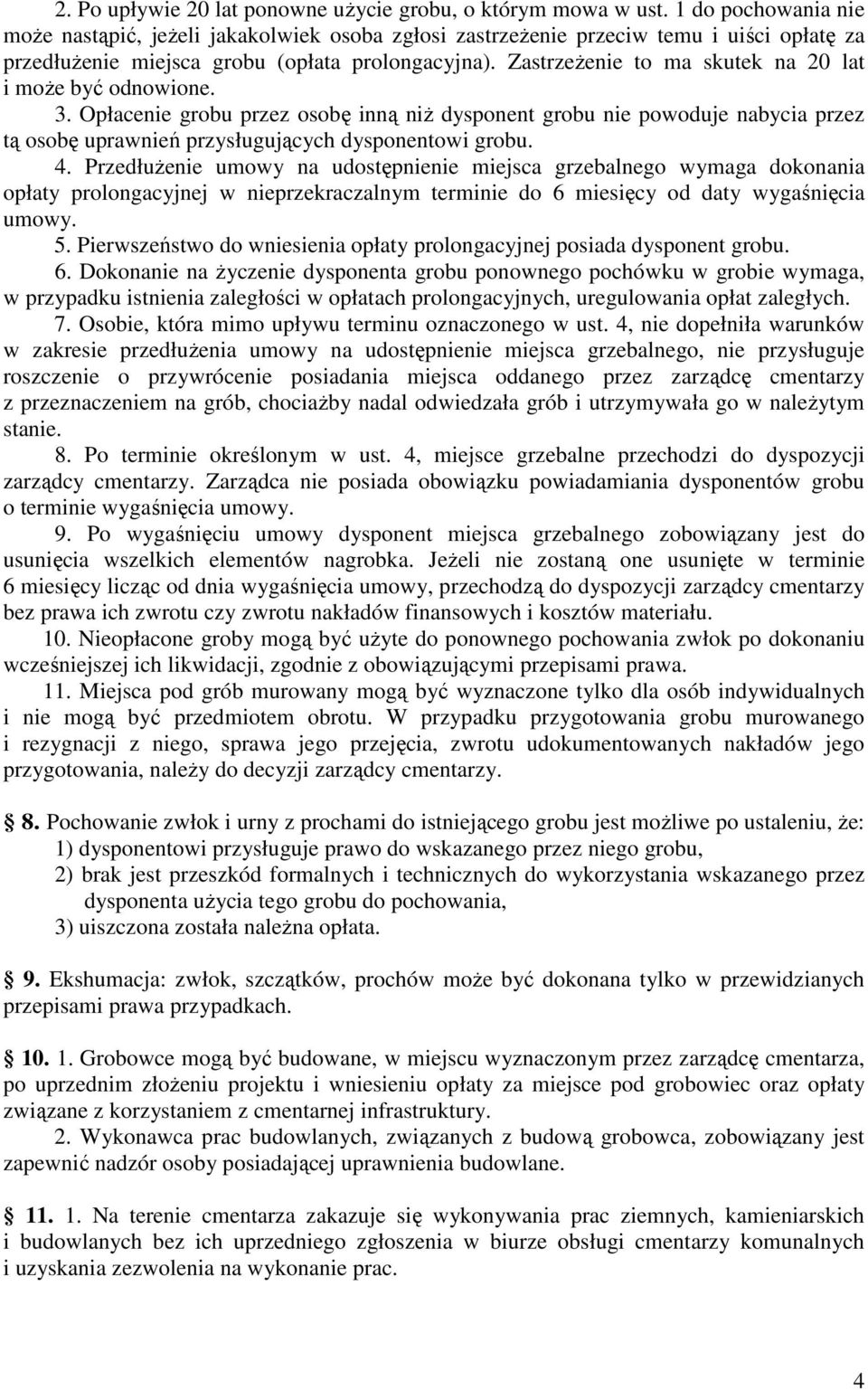 Zastrzeżenie to ma skutek na 20 lat i może być odnowione. 3. Opłacenie grobu przez osobę inną niż dysponent grobu nie powoduje nabycia przez tą osobę uprawnień przysługujących dysponentowi grobu. 4.