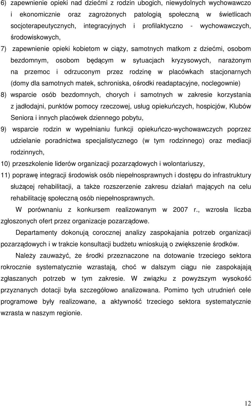 rodzinę w placówkach stacjonarnych (domy dla samotnych matek, schroniska, ośrodki readaptacyjne, noclegownie) 8) wsparcie osób bezdomnych, chorych i samotnych w zakresie korzystania z jadłodajni,
