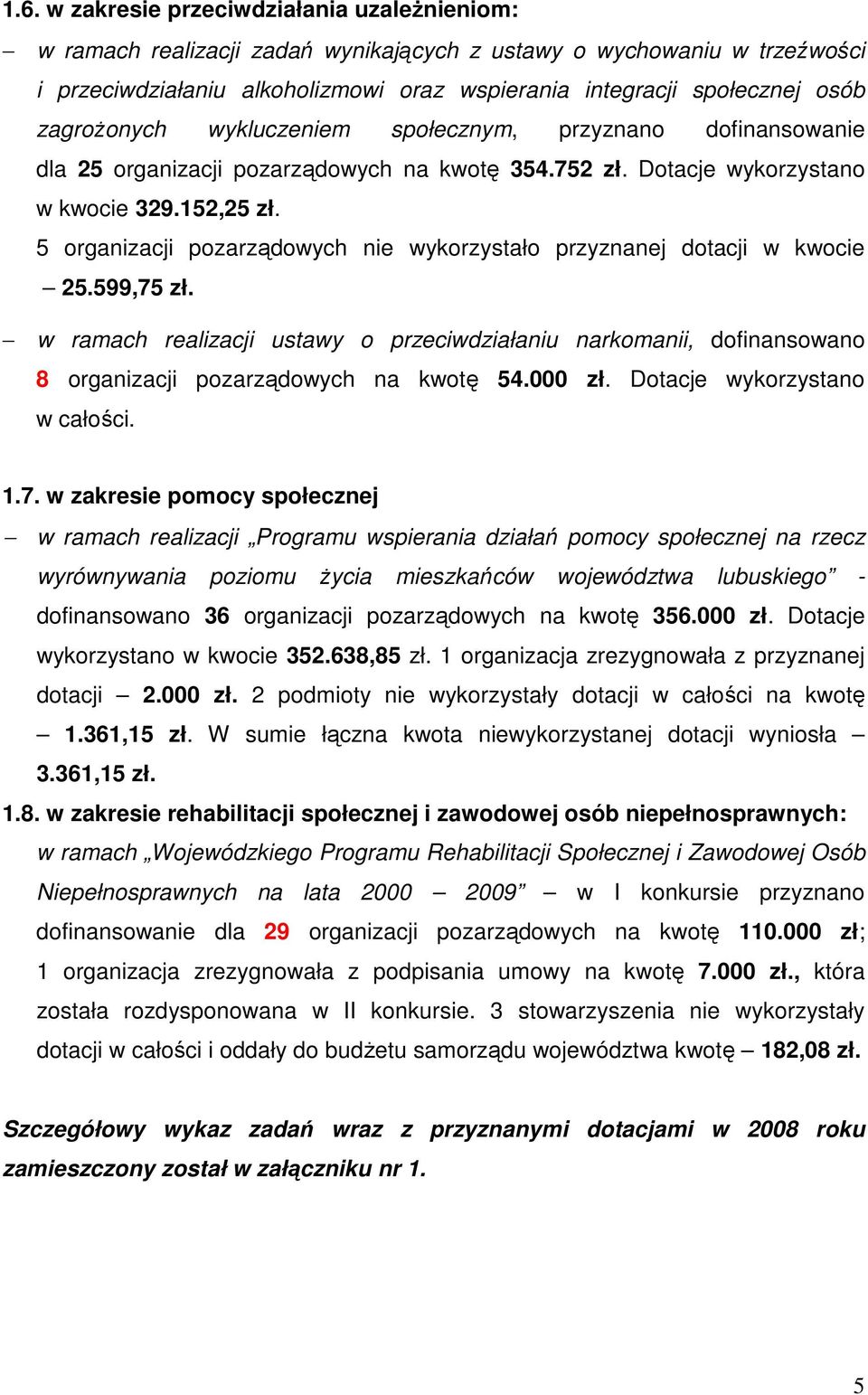 5 organizacji pozarządowych nie wykorzystało przyznanej dotacji w kwocie 25.599,75 zł. w ramach realizacji ustawy o przeciwdziałaniu narkomanii, dofinansowano 8 organizacji pozarządowych na kwotę 54.