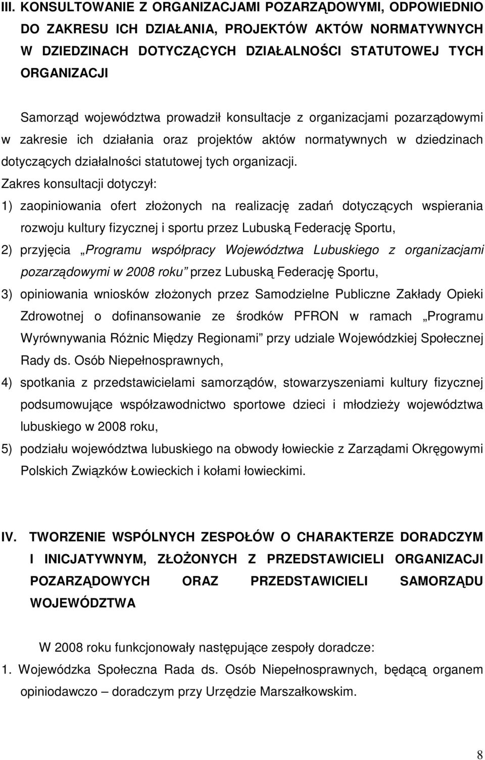 Zakres konsultacji dotyczył: 1) zaopiniowania ofert złoŝonych na realizację zadań dotyczących wspierania rozwoju kultury fizycznej i sportu przez Lubuską Federację Sportu, 2) przyjęcia Programu