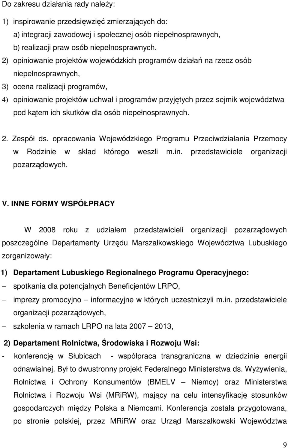 pod kątem ich skutków dla osób niepełnosprawnych. 2. Zespół ds. opracowania Wojewódzkiego Programu Przeciwdziałania Przemocy w Rodzinie w skład którego weszli m.in. przedstawiciele organizacji pozarządowych.