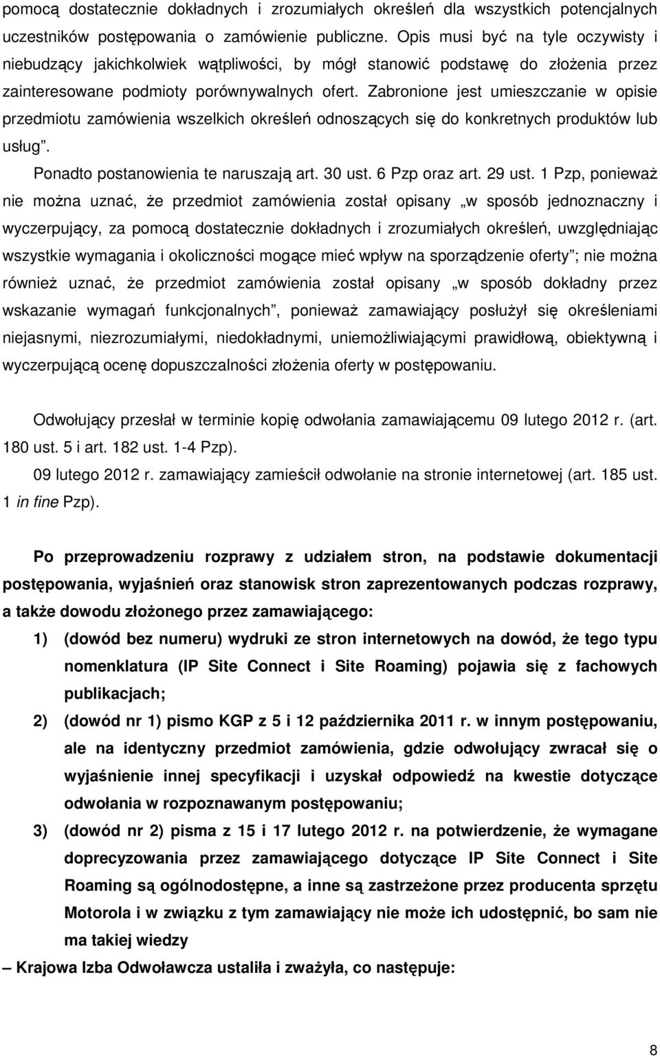 Zabronione jest umieszczanie w opisie przedmiotu zamówienia wszelkich określeń odnoszących się do konkretnych produktów lub usług. Ponadto postanowienia te naruszają art. 30 ust. 6 Pzp oraz art.