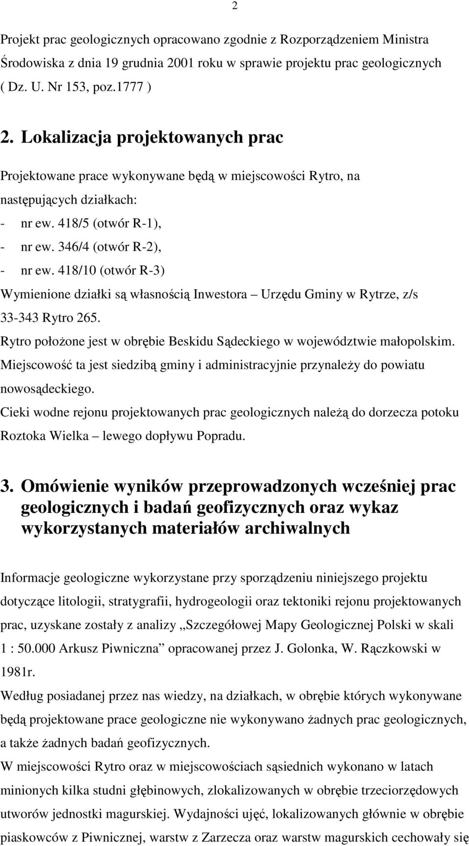 418/10 (otwór R-3) Wymienione działki są własnością Inwestora Urzędu Gminy w Rytrze, z/s 33-343 Rytro 265. Rytro połoŝone jest w obrębie Beskidu Sądeckiego w województwie małopolskim.